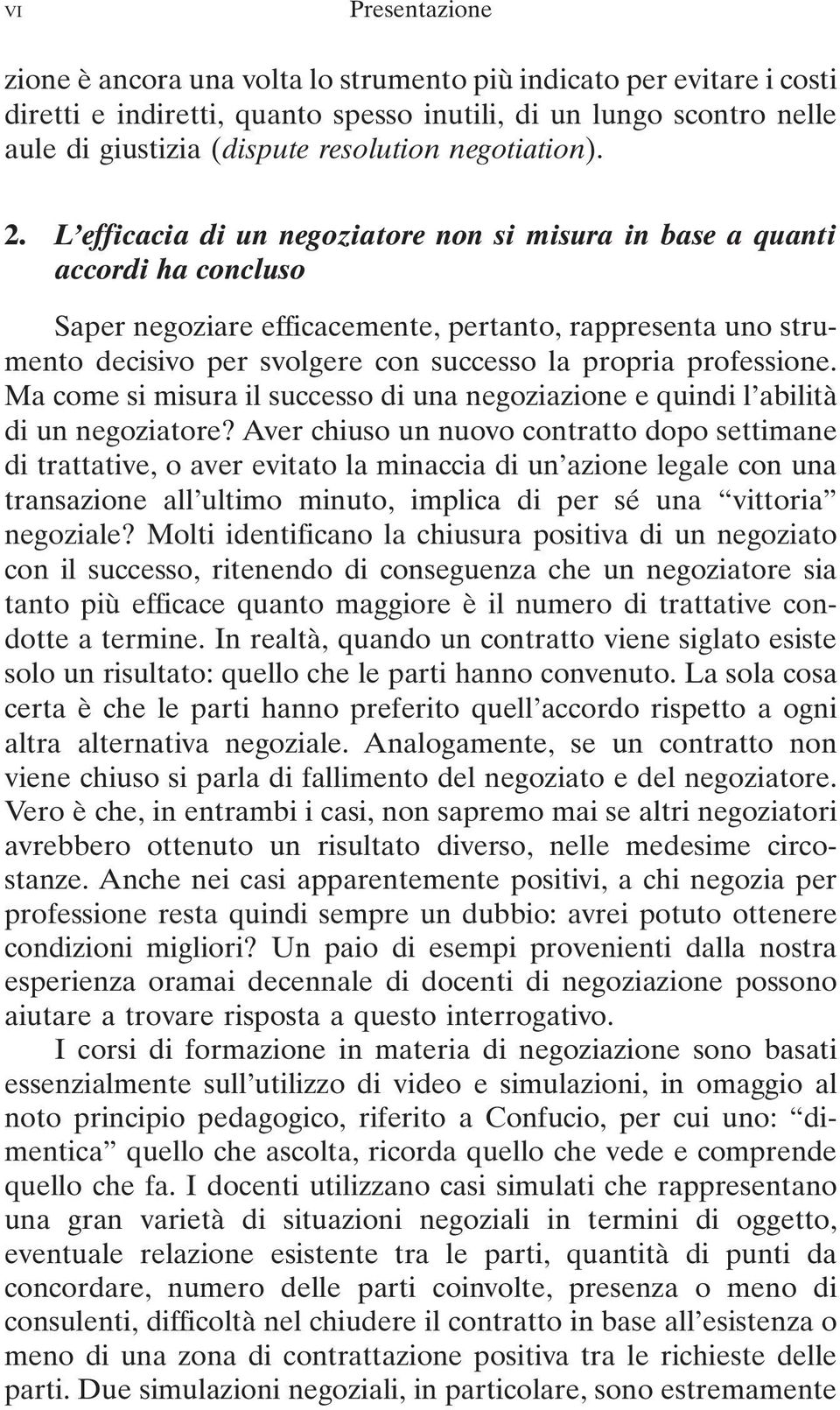 L efficacia di un negoziatore non si misura in base a quanti accordi ha concluso Saper negoziare efficacemente, pertanto, rappresenta uno strumento decisivo per svolgere con successo la propria