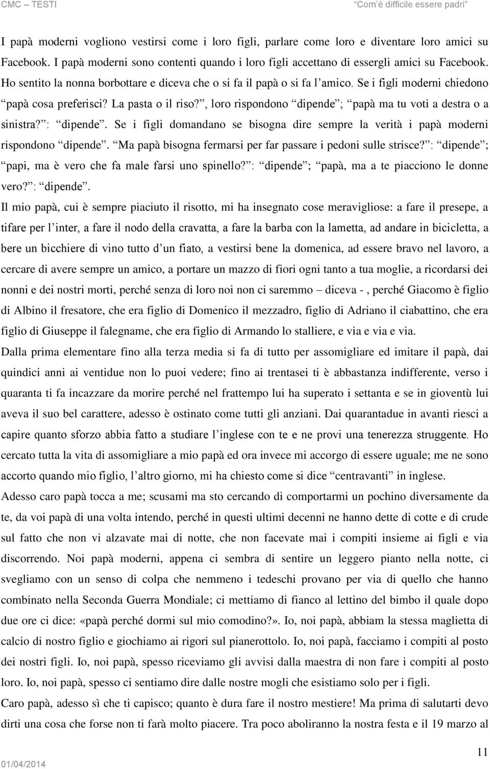 , loro rispondono dipende ; papà ma tu voti a destra o a sinistra? : dipende. Se i figli domandano se bisogna dire sempre la verità i papà moderni rispondono dipende.