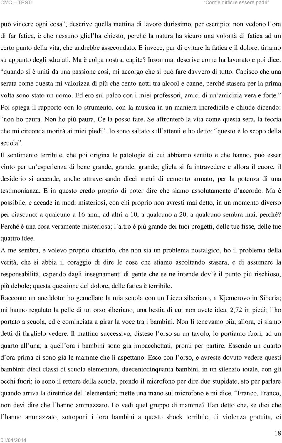 Insomma, descrive come ha lavorato e poi dice: quando si è uniti da una passione così, mi accorgo che si può fare davvero di tutto.