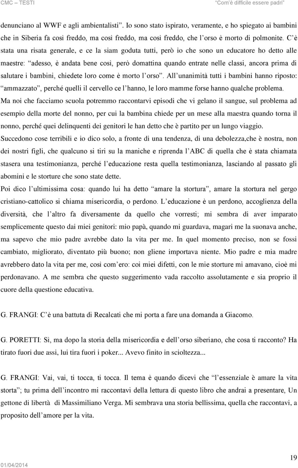 salutare i bambini, chiedete loro come è morto l orso. All unanimità tutti i bambini hanno riposto: ammazzato, perché quelli il cervello ce l hanno, le loro mamme forse hanno qualche problema.