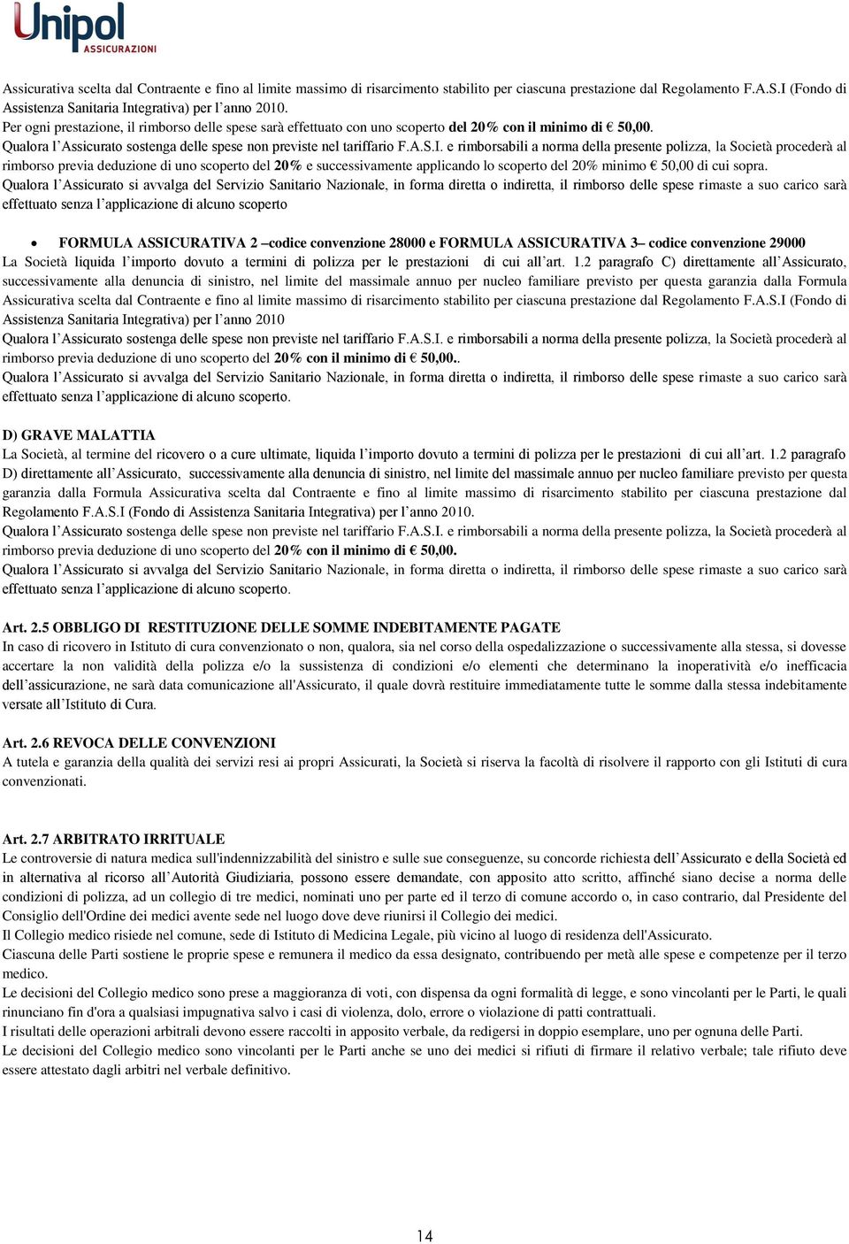 e rimborsabili a norma della presente polizza, la Società procederà al rimborso previa deduzione di uno scoperto del 20% e successivamente applicando lo scoperto del 20% minimo 50,00 di cui sopra.