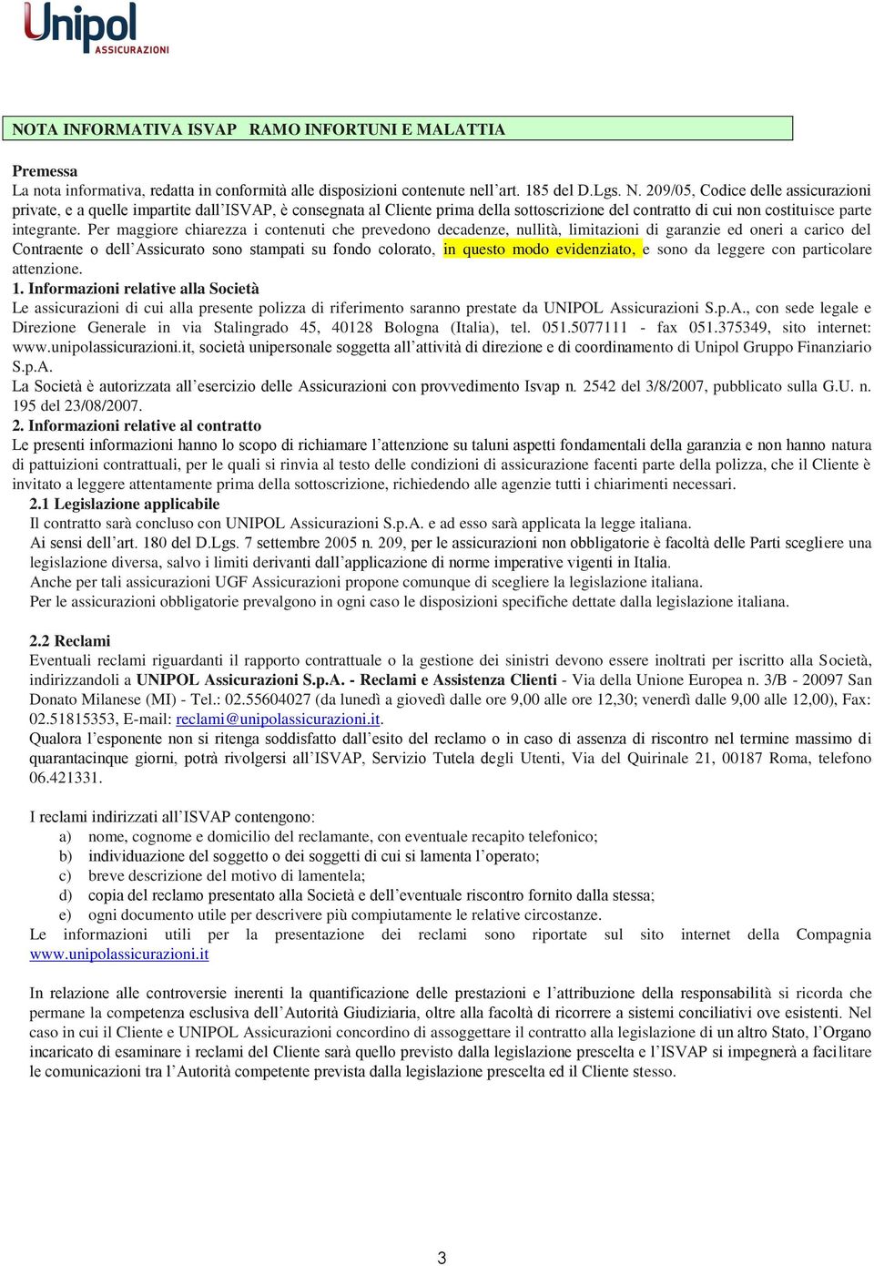 Per maggiore chiarezza i contenuti che prevedono decadenze, nullità, limitazioni di garanzie ed oneri a carico del Contraente o dell Assicurato sono stampati su fondo colorato, in questo modo