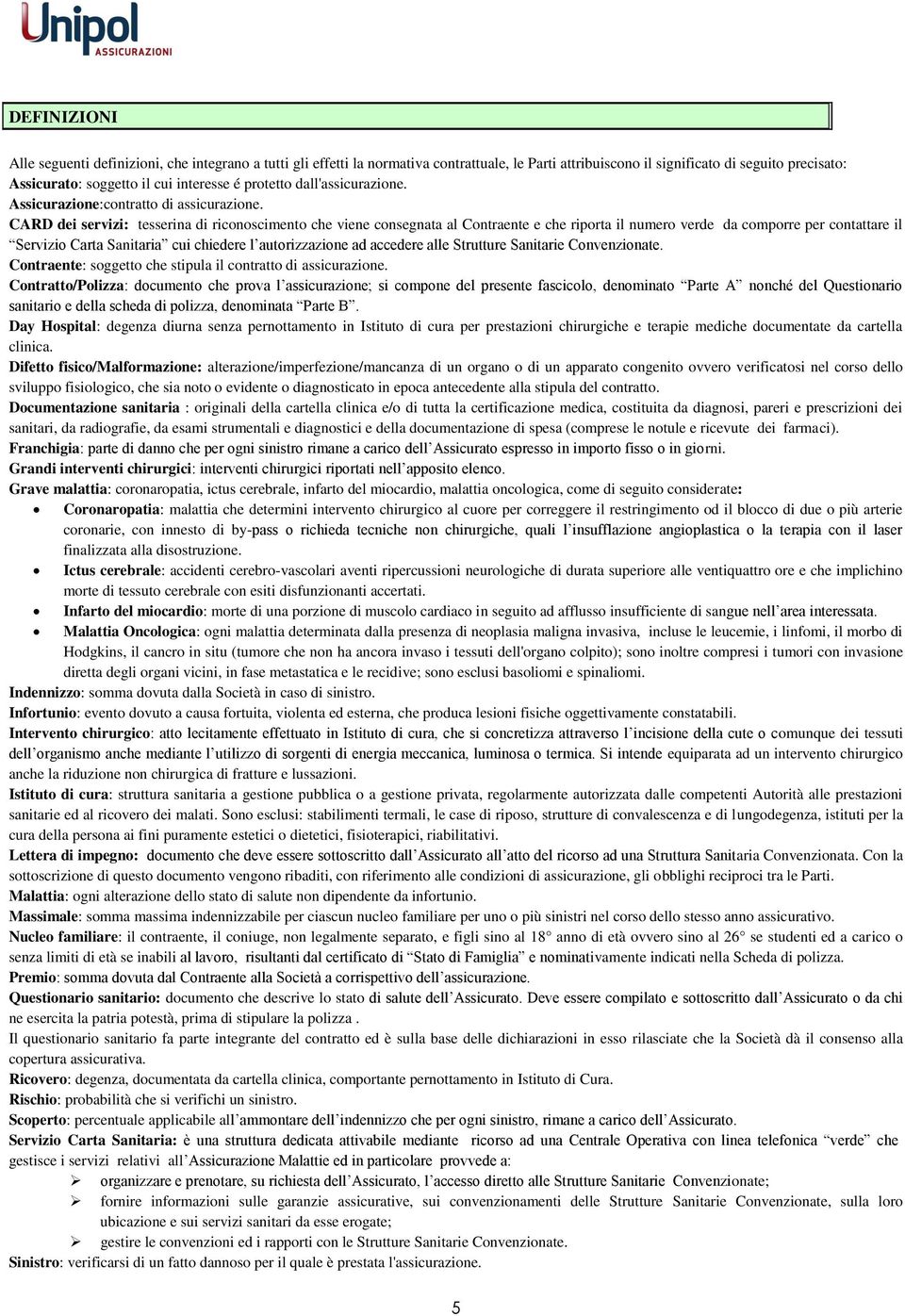 CARD dei servizi: tesserina di riconoscimento che viene consegnata al Contraente e che riporta il numero verde da comporre per contattare il Servizio Carta Sanitaria cui chiedere l autorizzazione ad