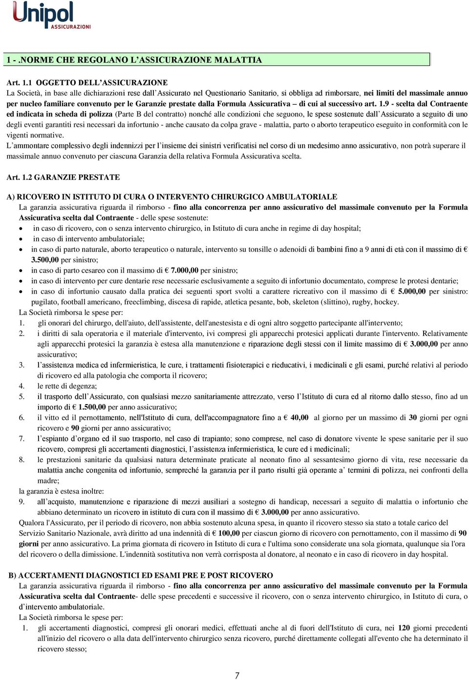 convenuto per le Garanzie prestate dalla Formula Assicurativa di cui al successivo art. 1.