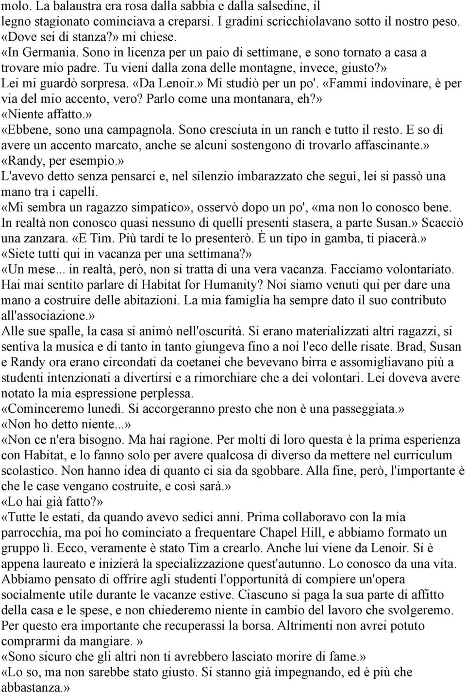 «Fammi indovinare, è per via del mio accento, vero? Parlo come una montanara, eh?» «Niente affatto.» «Ebbene, sono una campagnola. Sono cresciuta in un ranch e tutto il resto.