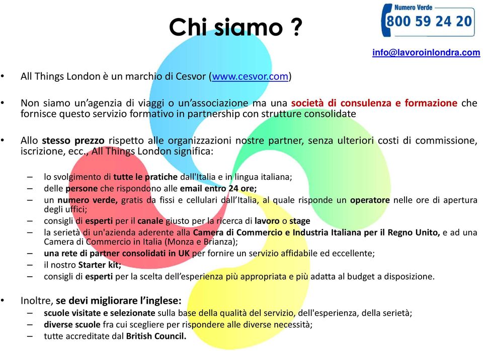 rispetto alle organizzazioni nostre partner, senza ulteriori costi di commissione, iscrizione, ecc.