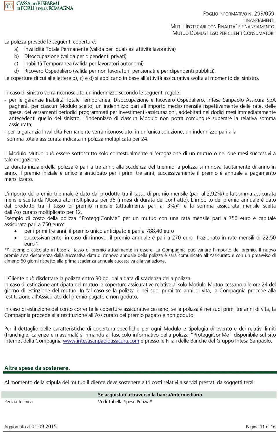 Le coperture di cui alle lettere b), c) e d) si applicano in base all attività assicurativa svolta al momento del sinistro.