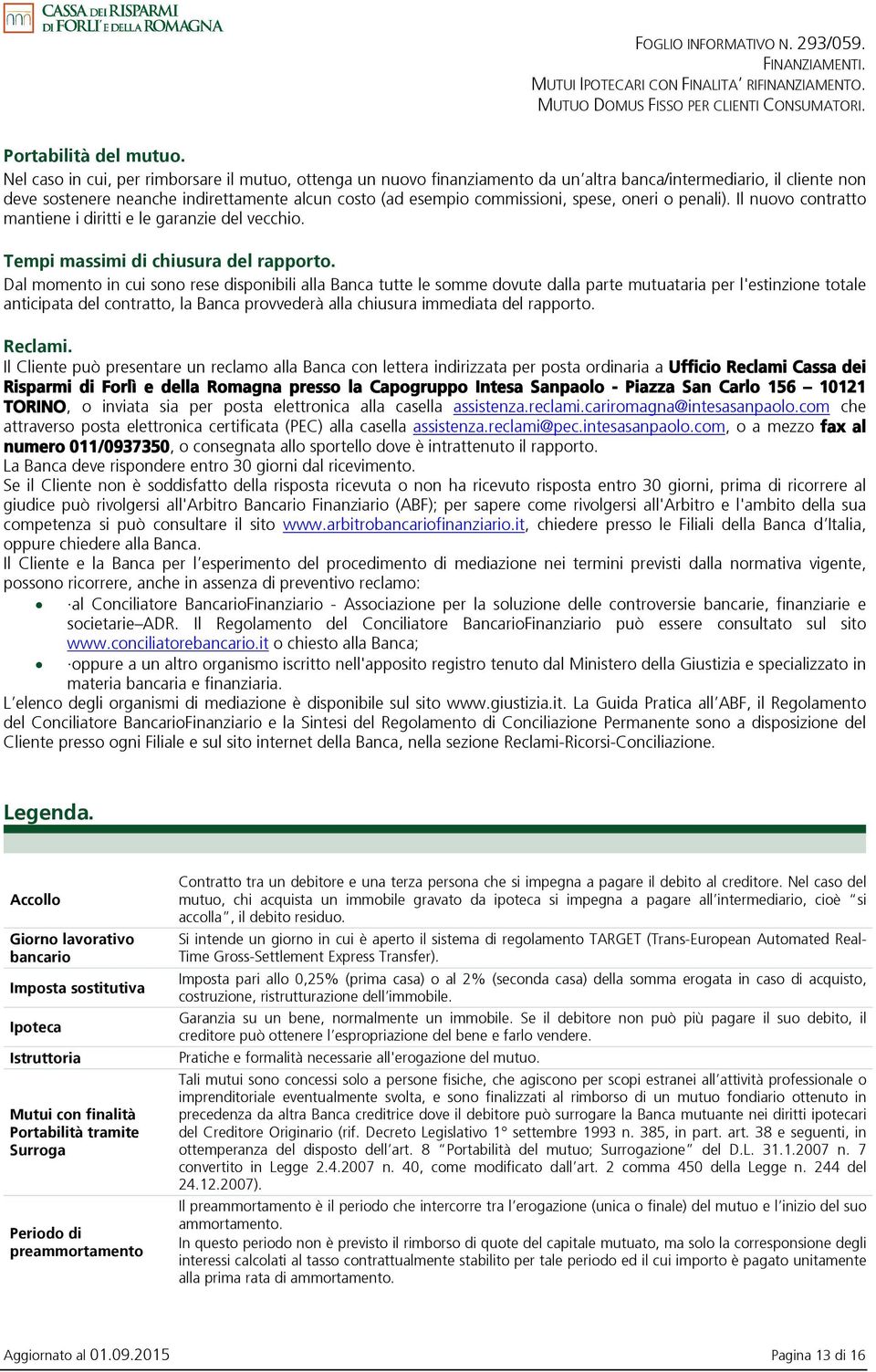 spese, oneri o penali). Il nuovo contratto mantiene i diritti e le garanzie del vecchio. Tempi massimi di chiusura del rapporto.