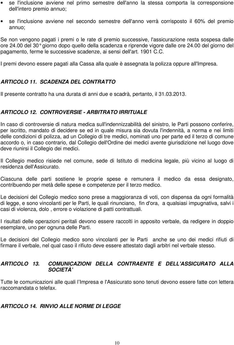 00 del giorno del pagamento, ferme le successive scadenze, ai sensi dell'art. 1901 C.C. I premi devono essere pagati alla Cassa alla quale è assegnata la polizza oppure all'impresa. ARTICOLO 11.