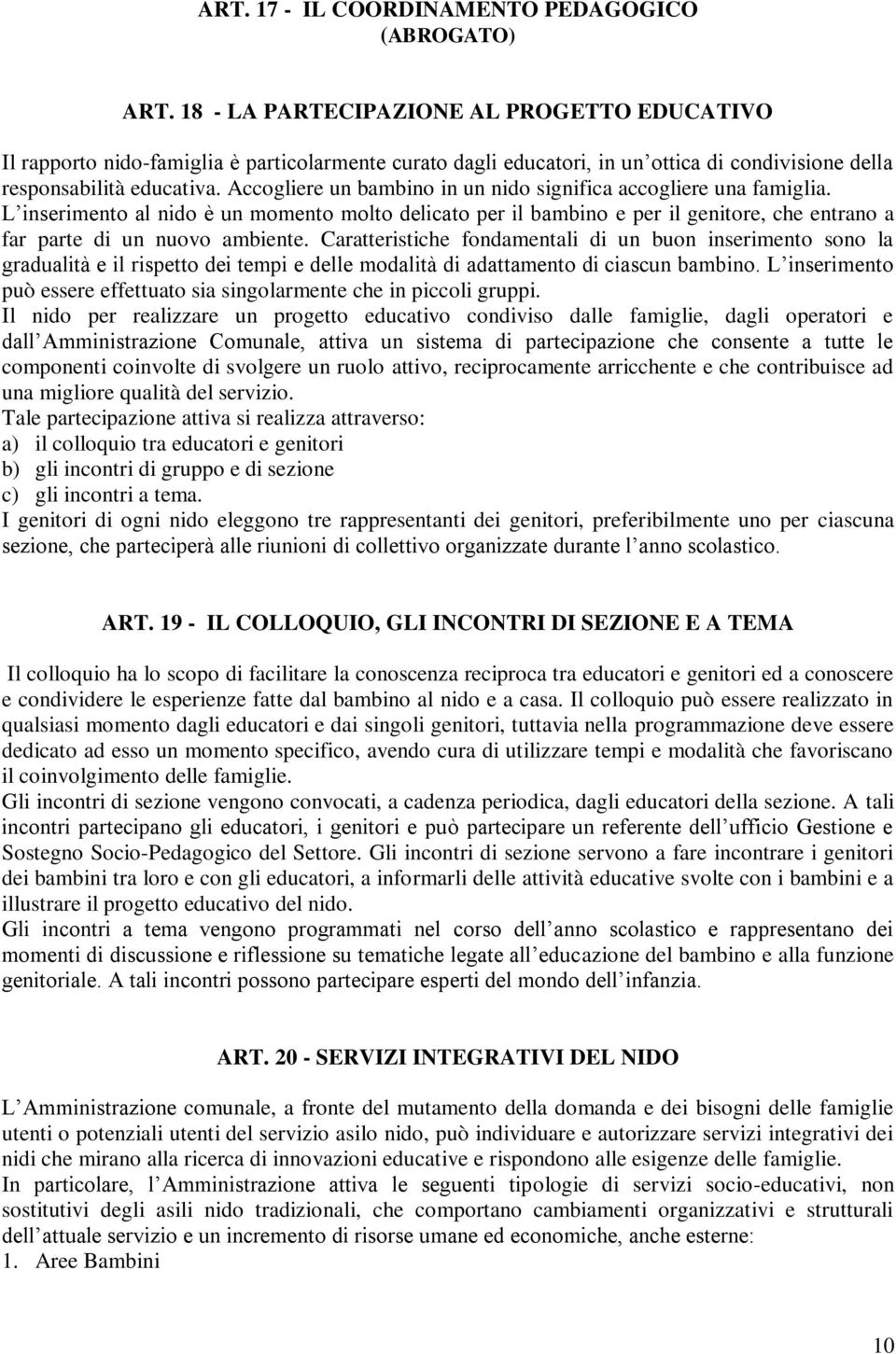 Accogliere un bambino in un nido significa accogliere una famiglia. L inserimento al nido è un momento molto delicato per il bambino e per il genitore, che entrano a far parte di un nuovo ambiente.