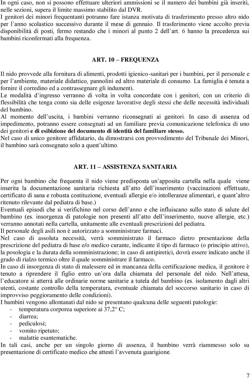 Il trasferimento viene accolto previa disponibilità di posti, fermo restando che i minori al punto 2 dell art. 6 hanno la precedenza sui bambini riconfermati alla frequenza. ART.