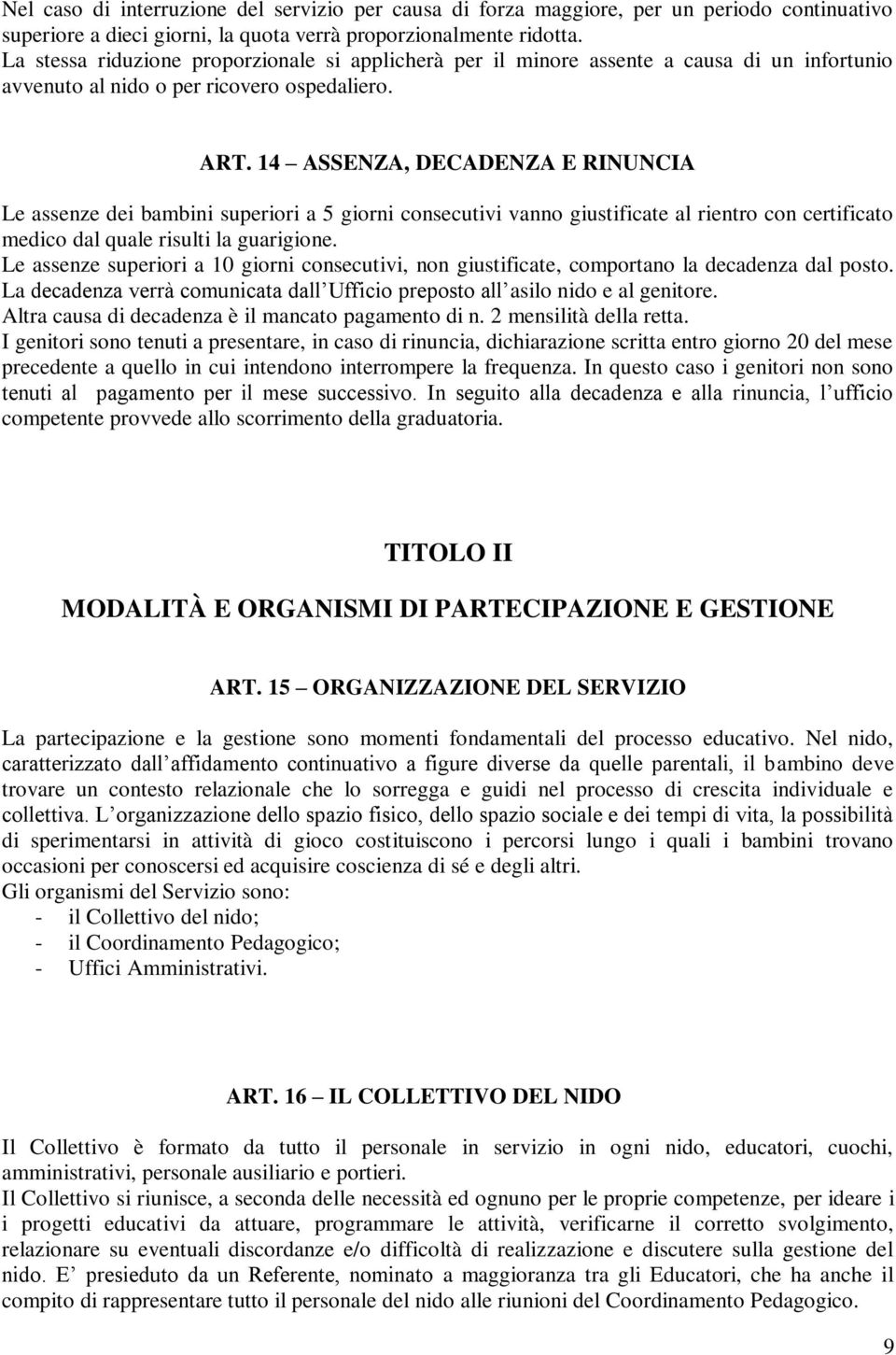 14 ASSENZA, DECADENZA E RINUNCIA Le assenze dei bambini superiori a 5 giorni consecutivi vanno giustificate al rientro con certificato medico dal quale risulti la guarigione.