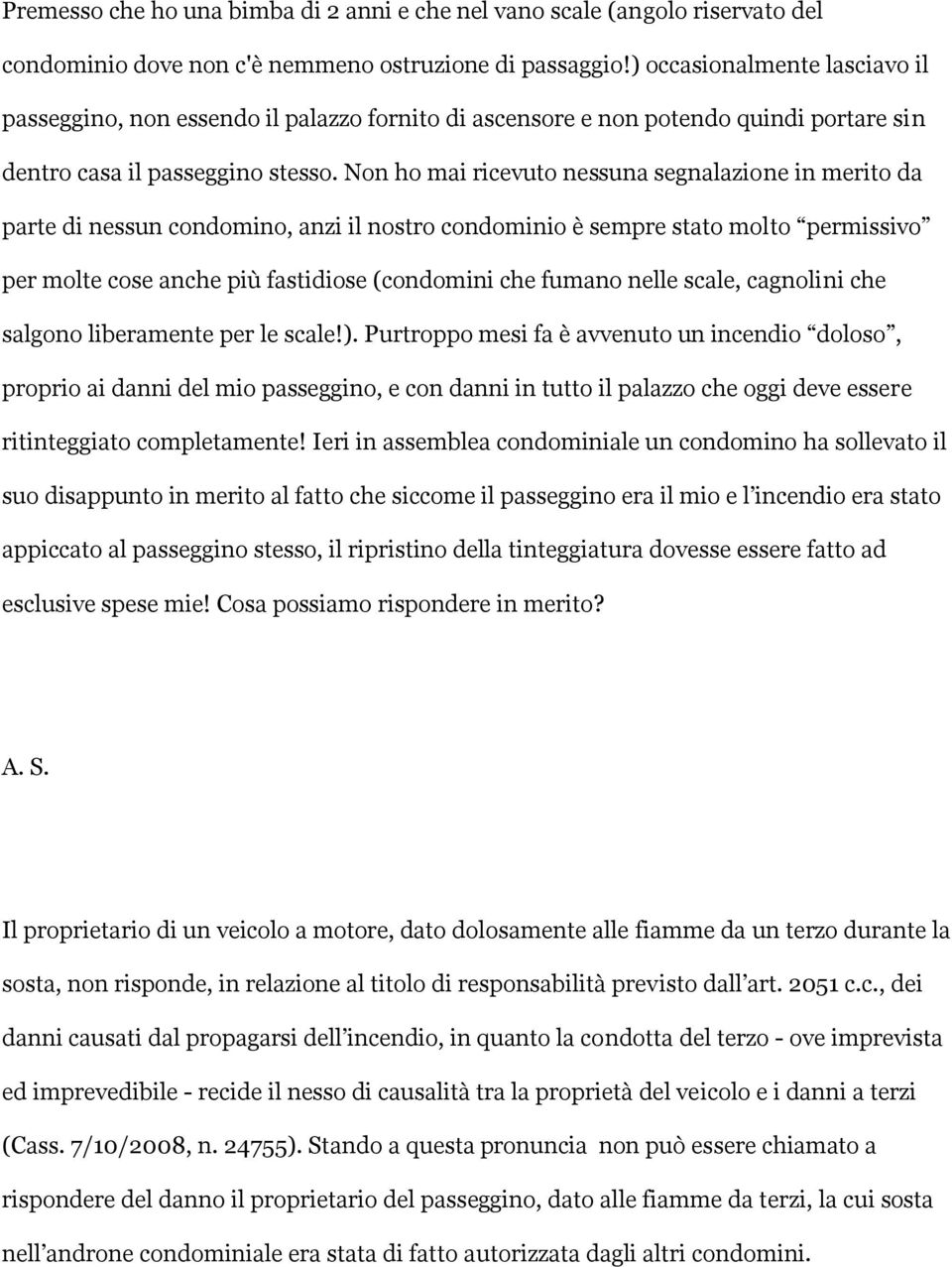 Non ho mai ricevuto nessuna segnalazione in merito da parte di nessun condomino, anzi il nostro condominio è sempre stato molto permissivo per molte cose anche più fastidiose (condomini che fumano