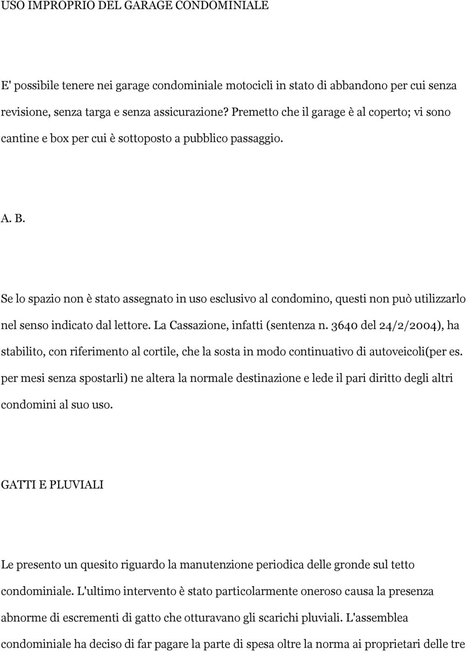 Se lo spazio non è stato assegnato in uso esclusivo al condomino, questi non può utilizzarlo nel senso indicato dal lettore. La Cassazione, infatti (sentenza n.