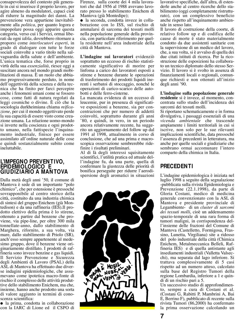 ritornare a proporsi come interlocutori esperti, in grado di dialogare con tutte le forze sociali coinvolte a vario titolo nella salvaguardia della salute e dell ambiente.