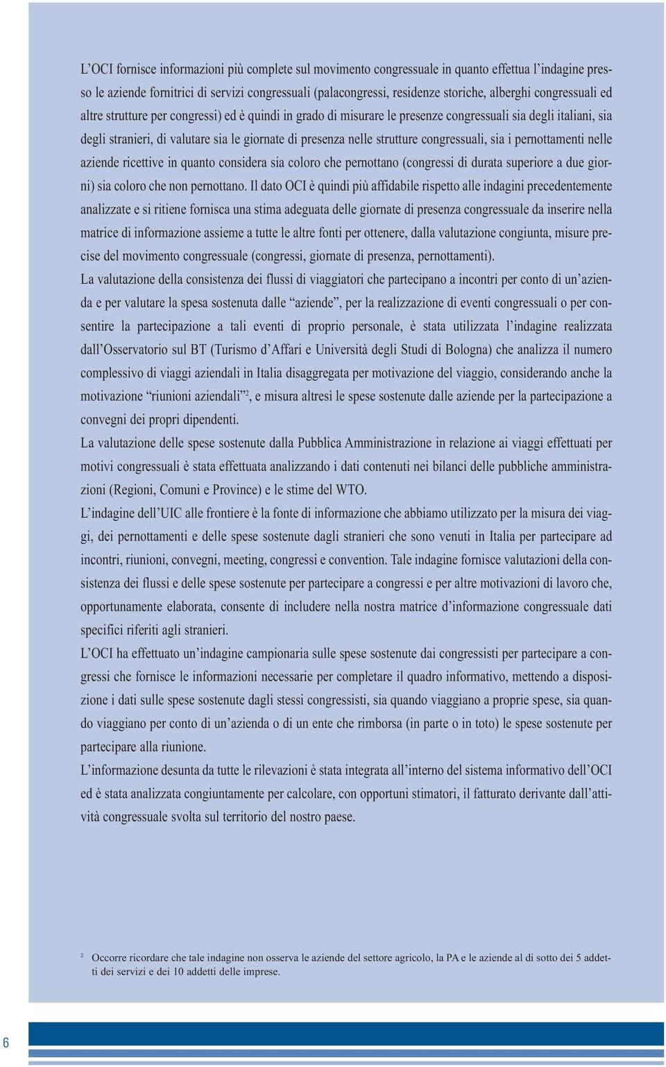 strutture congressuali, sia i pernottamenti nelle aziende ricettive in quanto considera sia coloro che pernottano (congressi di durata superiore a due giorni) sia coloro che non pernottano.