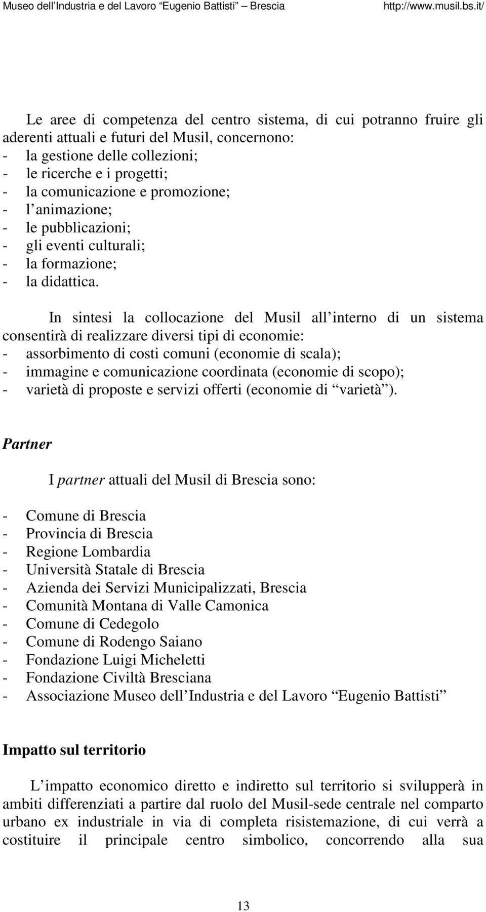 In sintesi la collocazione del Musil all interno di un sistema consentirà di realizzare diversi tipi di economie: - assorbimento di costi comuni (economie di scala); - immagine e comunicazione