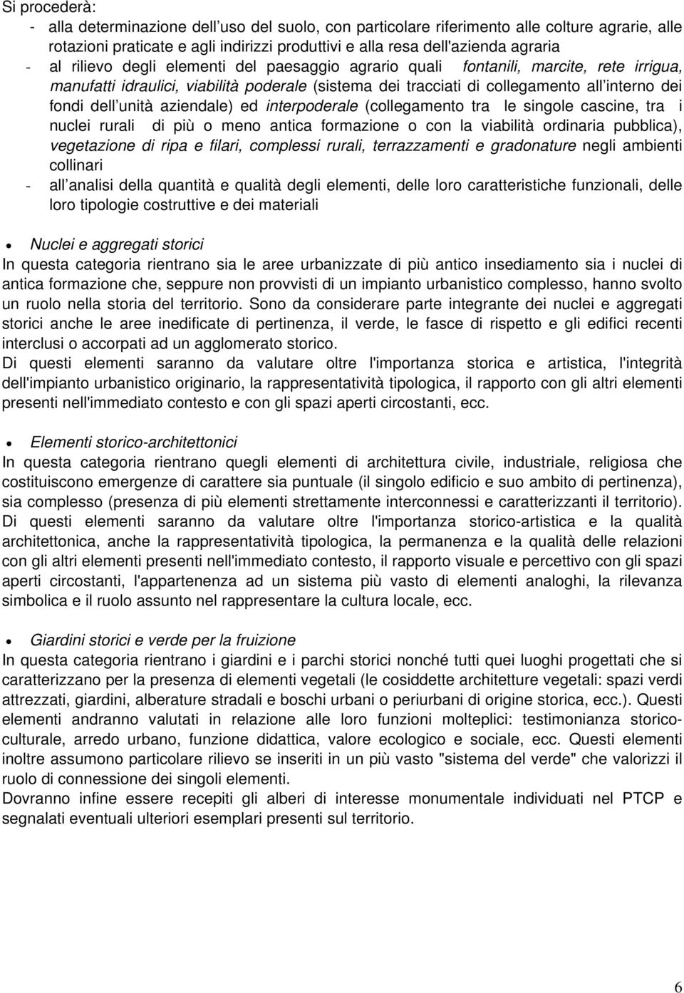 aziendale) ed interpoderale (collegamento tra le singole cascine, tra i nuclei rurali di più o meno antica formazione o con la viabilità ordinaria pubblica), vegetazione di ripa e filari, complessi