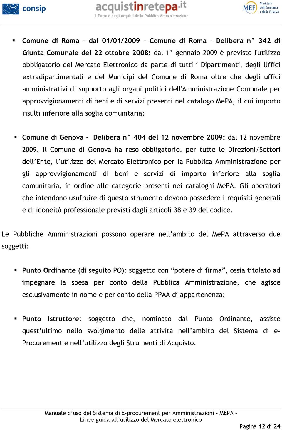 approvvigionamenti di beni e di servizi presenti nel catalogo MePA, il cui importo risulti inferiore alla soglia comunitaria; Comune di Genova - Delibera n 404 del 12 novembre 2009: dal 12 novembre