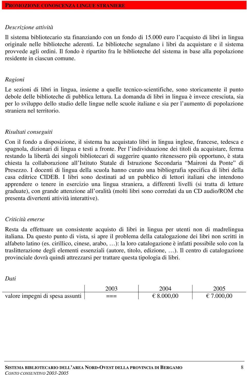 Le sezioni di libri in lingua, insieme a quelle tecnico-scientifiche, sono storicamente il punto debole delle biblioteche di pubblica lettura.