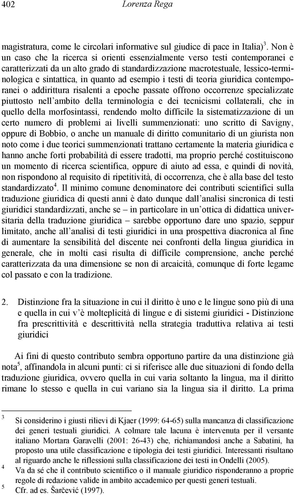 esempio i testi di teoria giuridica contemporanei o addirittura risalenti a epoche passate offrono occorrenze specializzate piuttosto nell ambito della terminologia e dei tecnicismi collaterali, che