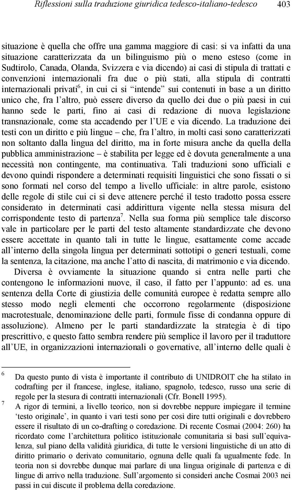 privati 6, in cui ci si intende sui contenuti in base a un diritto unico che, fra l altro, può essere diverso da quello dei due o più paesi in cui hanno sede le parti, fino ai casi di redazione di