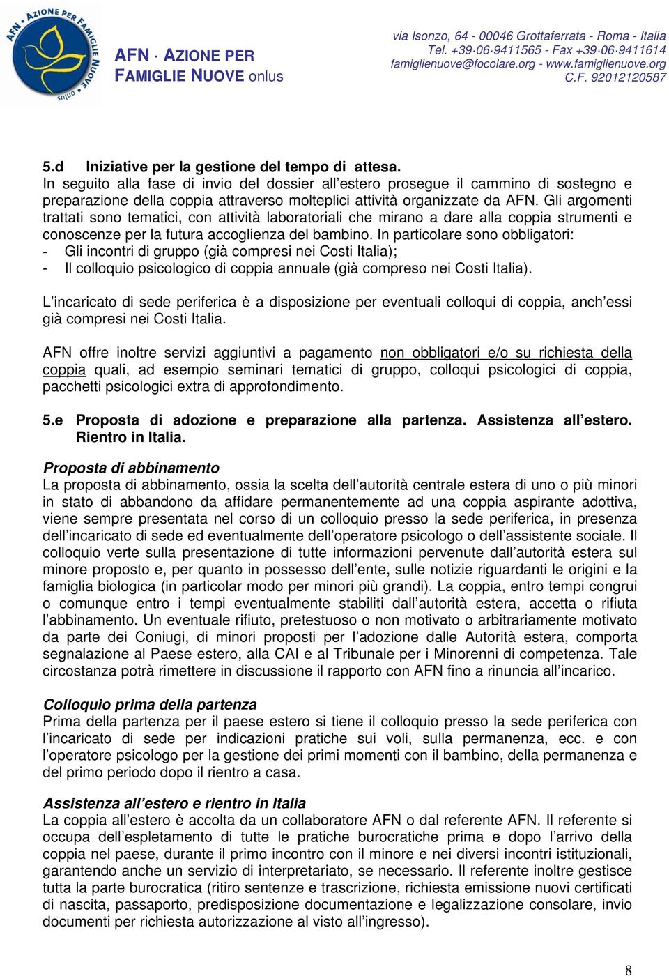 Gli argomenti trattati sono tematici, con attività laboratoriali che mirano a dare alla coppia strumenti e conoscenze per la futura accoglienza del bambino.