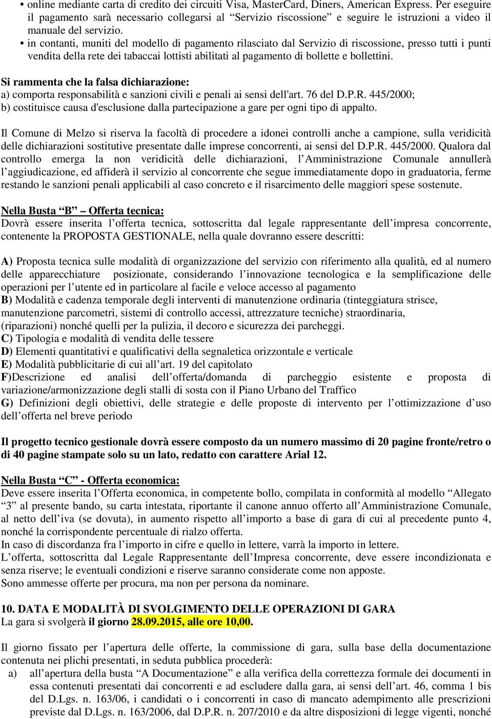 in contanti, muniti del modello di pagamento rilasciato dal Servizio di riscossione, presso tutti i punti vendita della rete dei tabaccai lottisti abilitati al pagamento di bollette e bollettini.