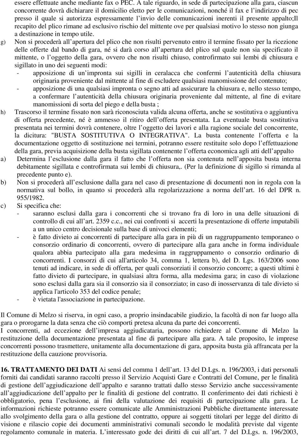 espressamente l invio delle comunicazioni inerenti il presente appalto;il recapito del plico rimane ad esclusivo rischio del mittente ove per qualsiasi motivo lo stesso non giunga a destinazione in