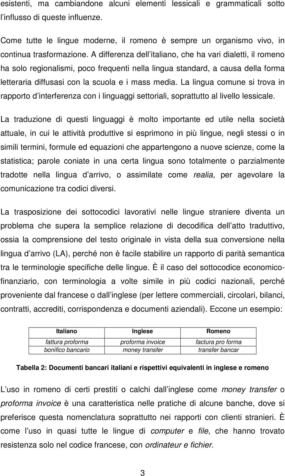 La lingua comune si trova in rapporto d interferenza con i linguaggi settoriali, soprattutto al livello lessicale.