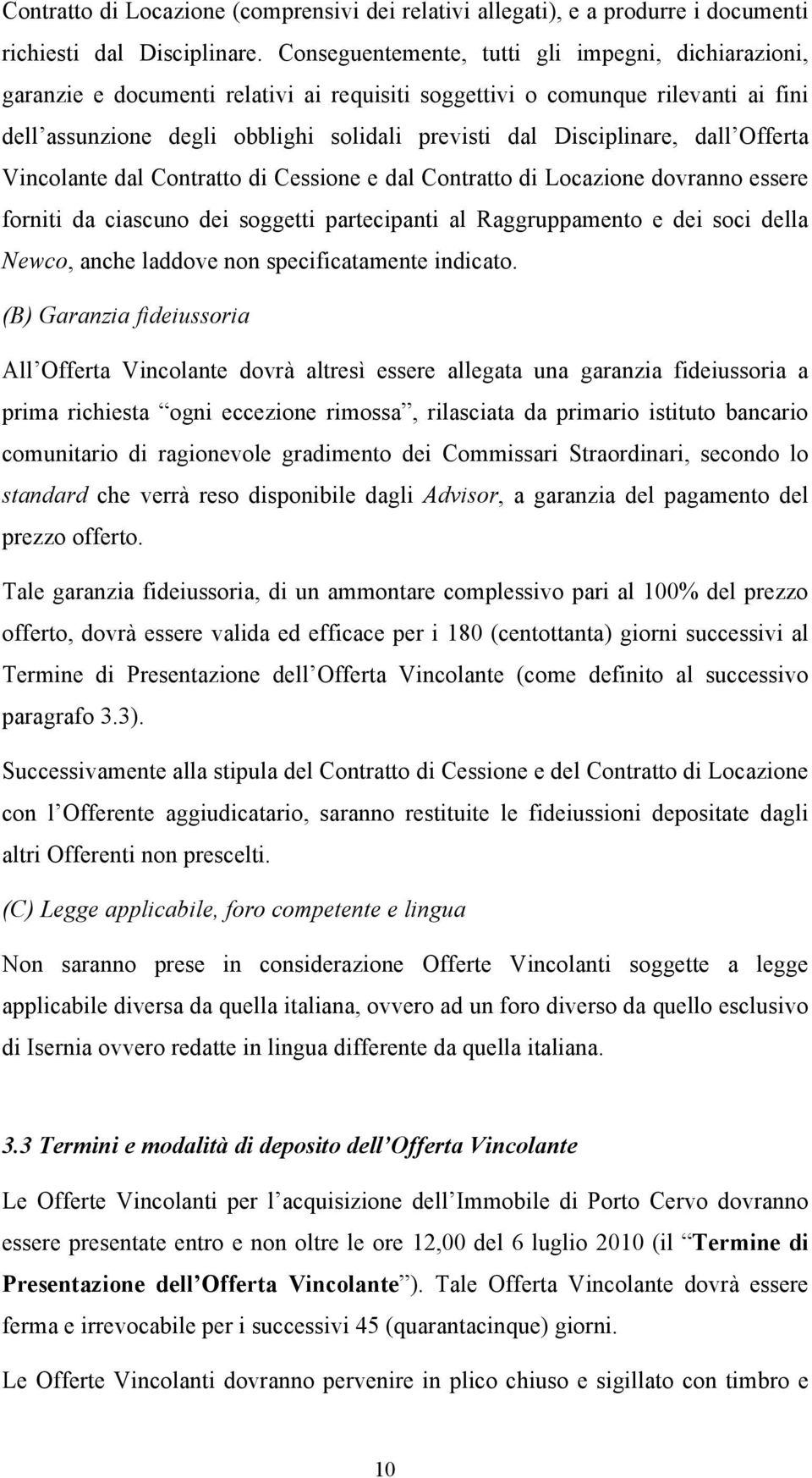 Disciplinare, dall Offerta Vincolante dal Contratto di Cessione e dal Contratto di Locazione dovranno essere forniti da ciascuno dei soggetti partecipanti al Raggruppamento e dei soci della Newco,