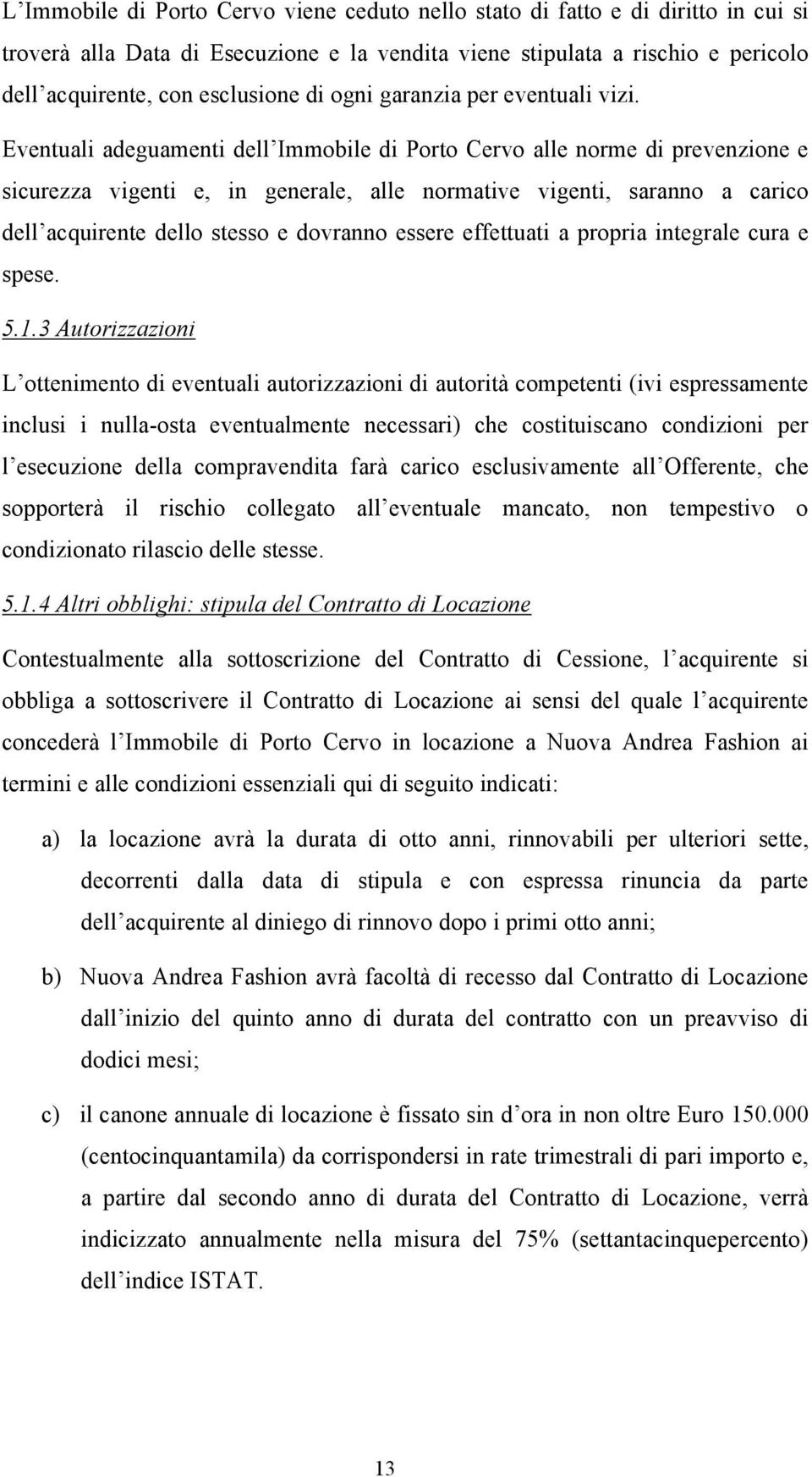 Eventuali adeguamenti dell Immobile di Porto Cervo alle norme di prevenzione e sicurezza vigenti e, in generale, alle normative vigenti, saranno a carico dell acquirente dello stesso e dovranno