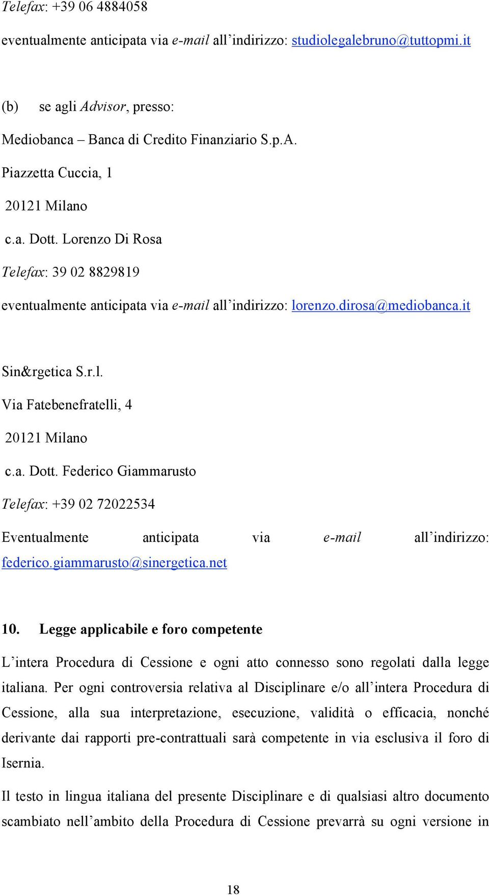 giammarusto@sinergetica.net 10. Legge applicabile e foro competente L intera Procedura di Cessione e ogni atto connesso sono regolati dalla legge italiana.