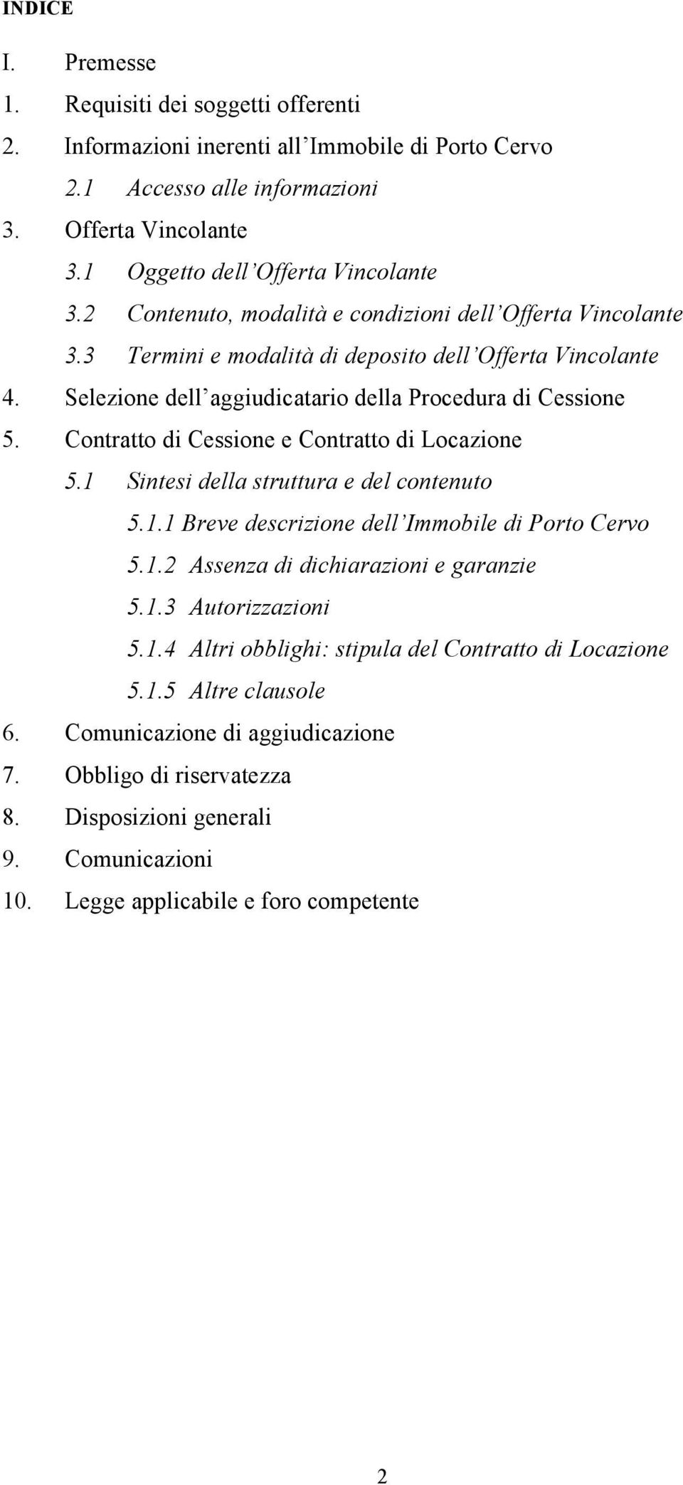 Contratto di Cessione e Contratto di Locazione 5.1 Sintesi della struttura e del contenuto 5.1.1 Breve descrizione dell Immobile di Porto Cervo 5.1.2 Assenza di dichiarazioni e garanzie 5.1.3 Autorizzazioni 5.