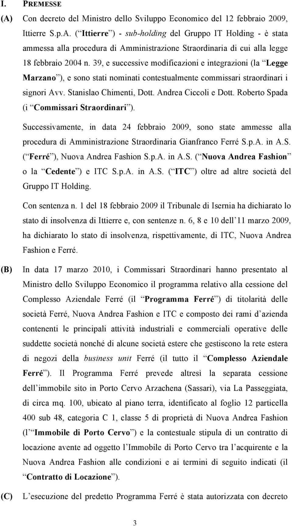 Roberto Spada (i Commissari Straordinari ). Successivamente, in data 24 febbraio 2009, sono state ammesse alla procedura di Amministrazione Straordinaria Gianfranco Ferré S.p.A. in A.S. ( Ferré ), Nuova Andrea Fashion S.