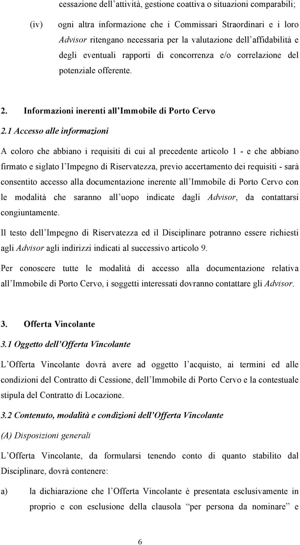 1 Accesso alle informazioni A coloro che abbiano i requisiti di cui al precedente articolo 1 - e che abbiano firmato e siglato l Impegno di Riservatezza, previo accertamento dei requisiti - sarà