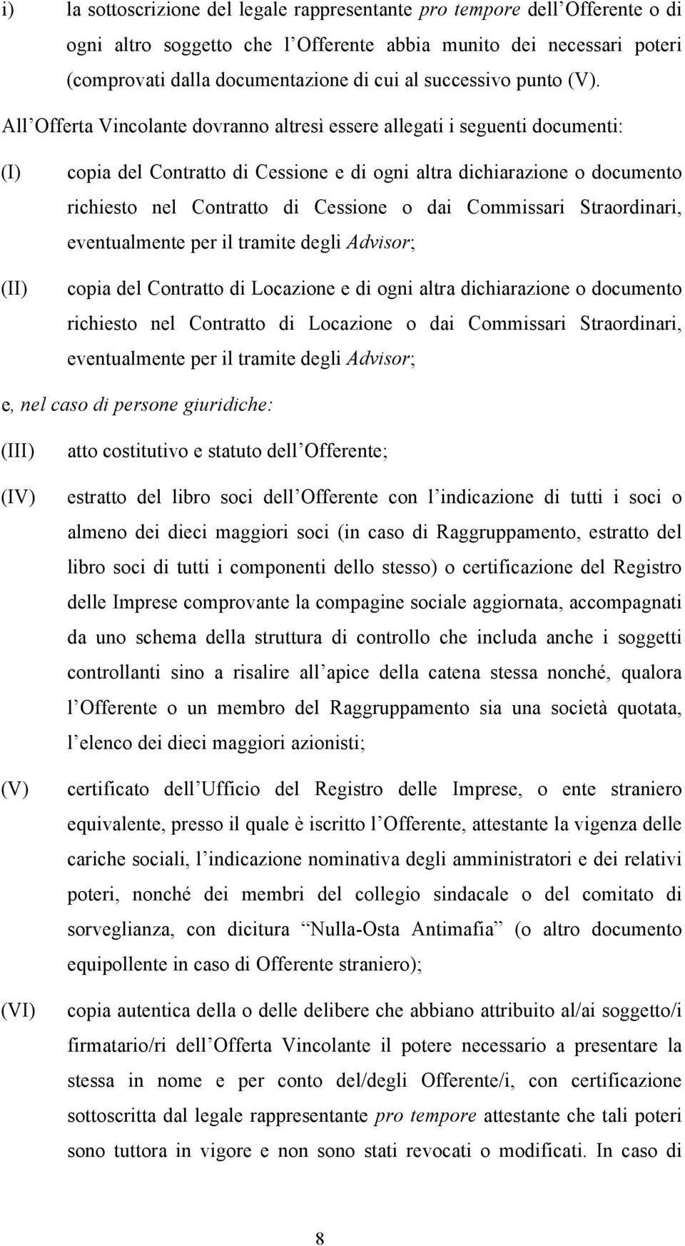 All Offerta Vincolante dovranno altresì essere allegati i seguenti documenti: (I) (II) copia del Contratto di Cessione e di ogni altra dichiarazione o documento richiesto nel Contratto di Cessione o