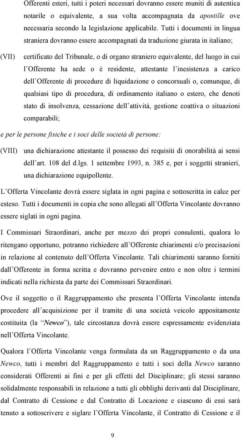 ha sede o è residente, attestante l inesistenza a carico dell Offerente di procedure di liquidazione o concorsuali o, comunque, di qualsiasi tipo di procedura, di ordinamento italiano o estero, che