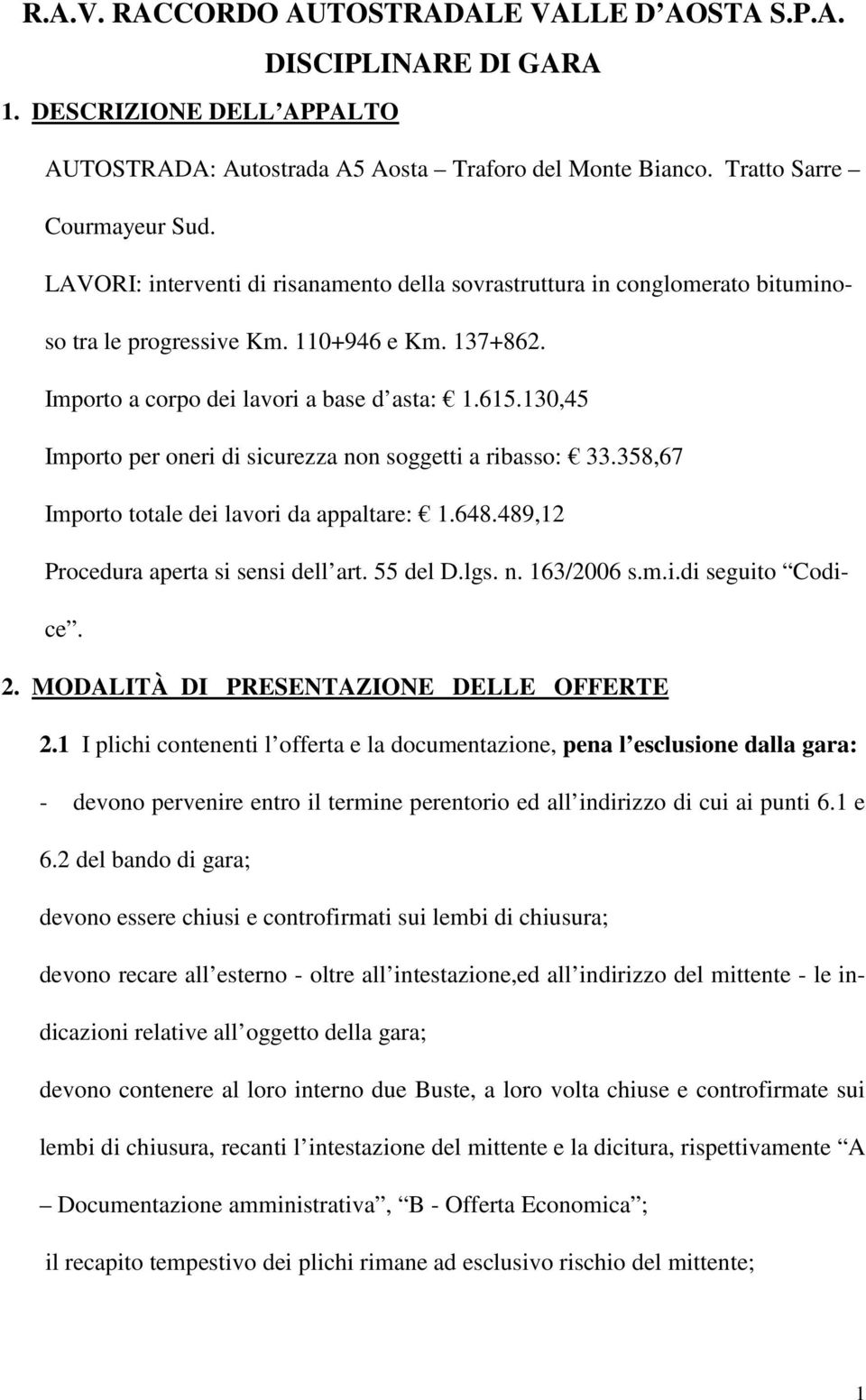 130,45 Importo per oneri di sicurezza non soggetti a ribasso: 33.358,67 Importo totale dei lavori da appaltare: 1.648.489,12 Procedura aperta si sensi dell art. 55 del D.lgs. n. 163/2006 s.m.i.di seguito Codice.