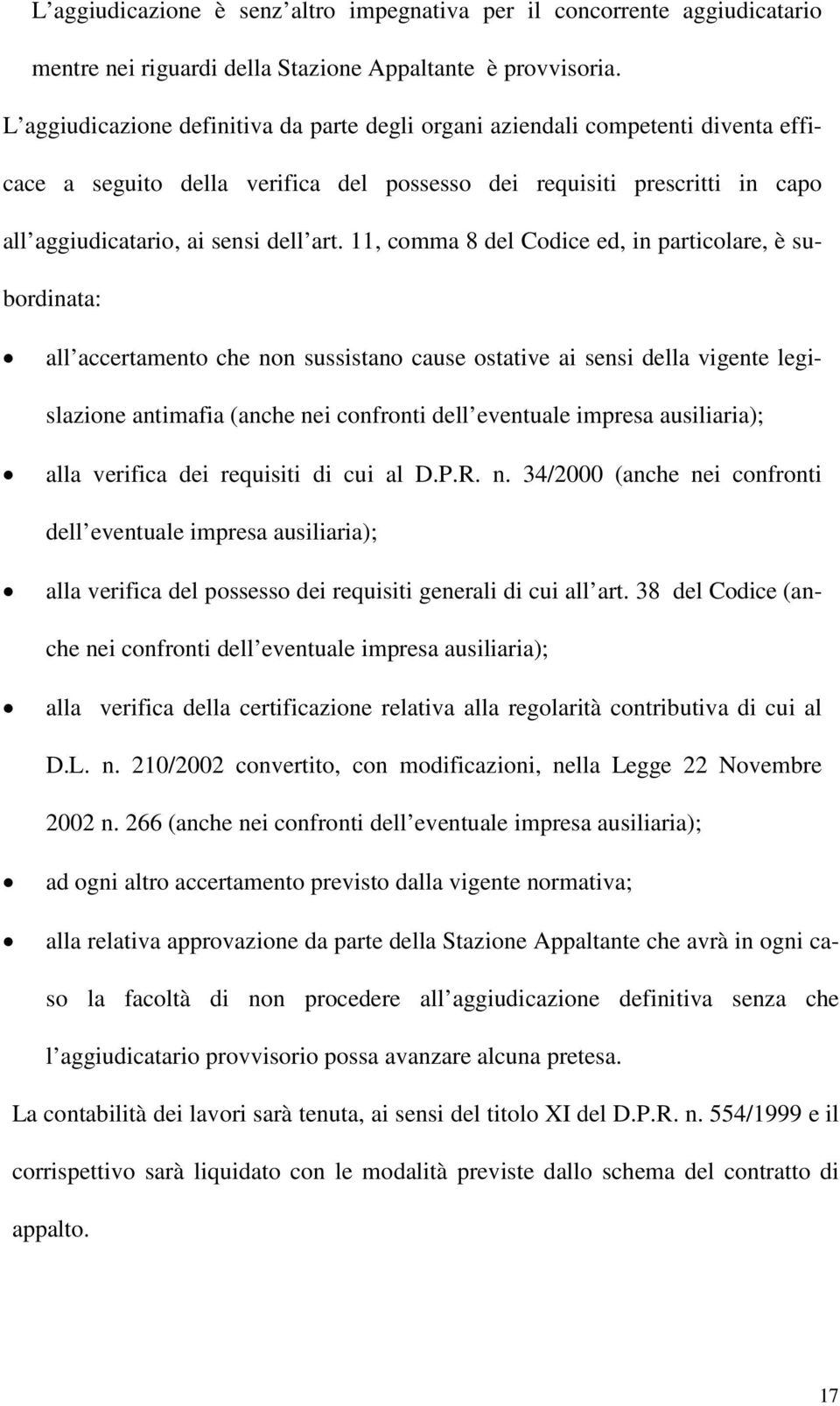 11, comma 8 del Codice ed, in particolare, è subordinata: all accertamento che non sussistano cause ostative ai sensi della vigente legislazione antimafia (anche nei confronti dell eventuale impresa