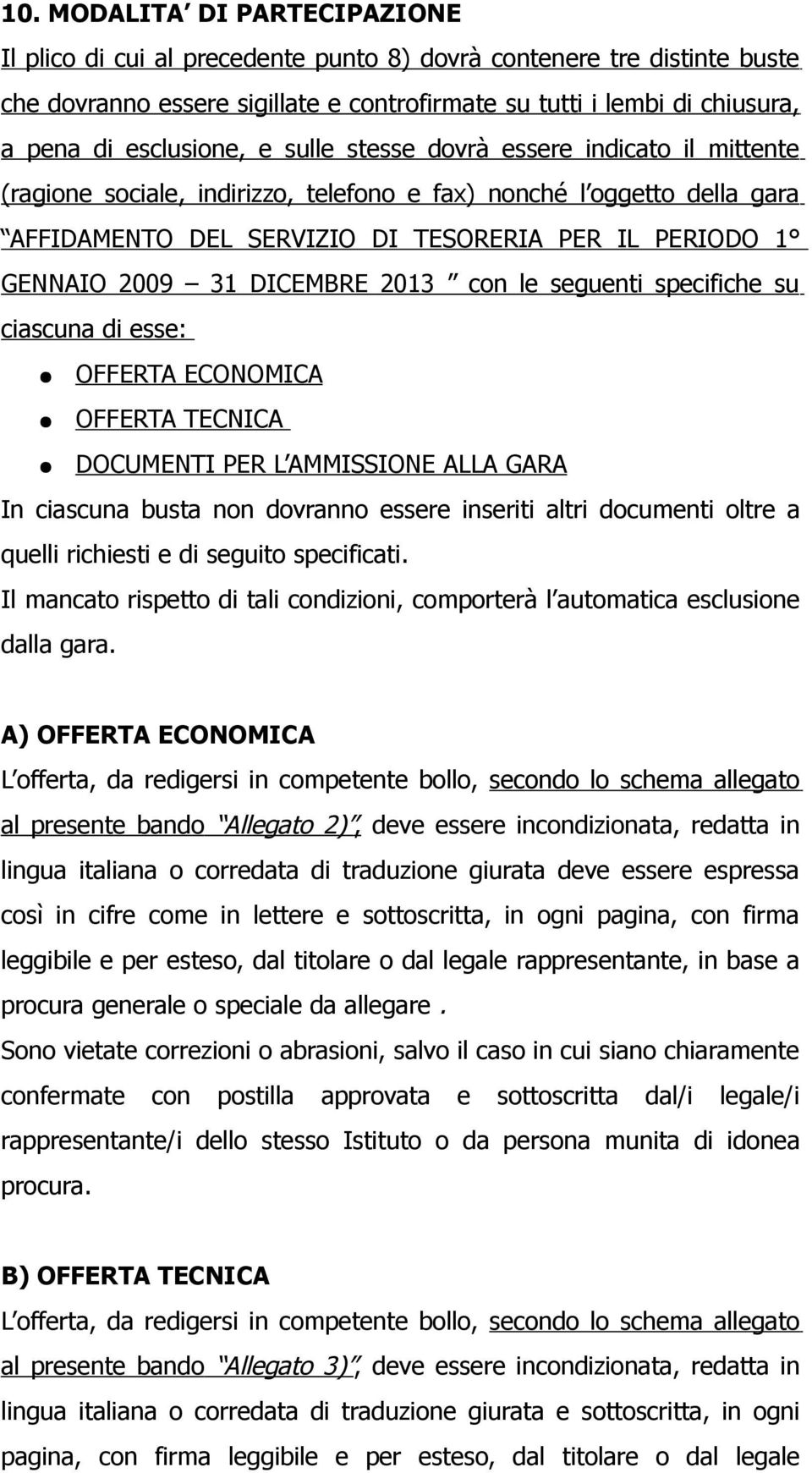 2009 31 DICEMBRE 2013 con le seguenti specifiche su ciascuna di esse: OFFERTA ECONOMICA OFFERTA TECNICA DOCUMENTI PER L AMMISSIONE ALLA GARA In ciascuna busta non dovranno essere inseriti altri