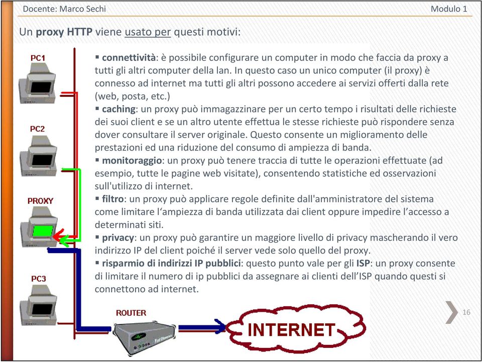 ) caching: un proxy può immagazzinare per un certo tempo i risultati delle richieste dei suoi client e se un altro utente effettua le stesse richieste può rispondere senza dover consultare il server