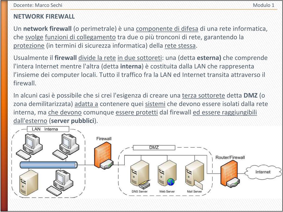 Usualmente il firewall divide la rete in due sottoreti: una (detta esterna) che comprende l'intera Internet mentre l'altra (dettainterna) è costituita dalla LAN che rappresenta l insieme dei computer
