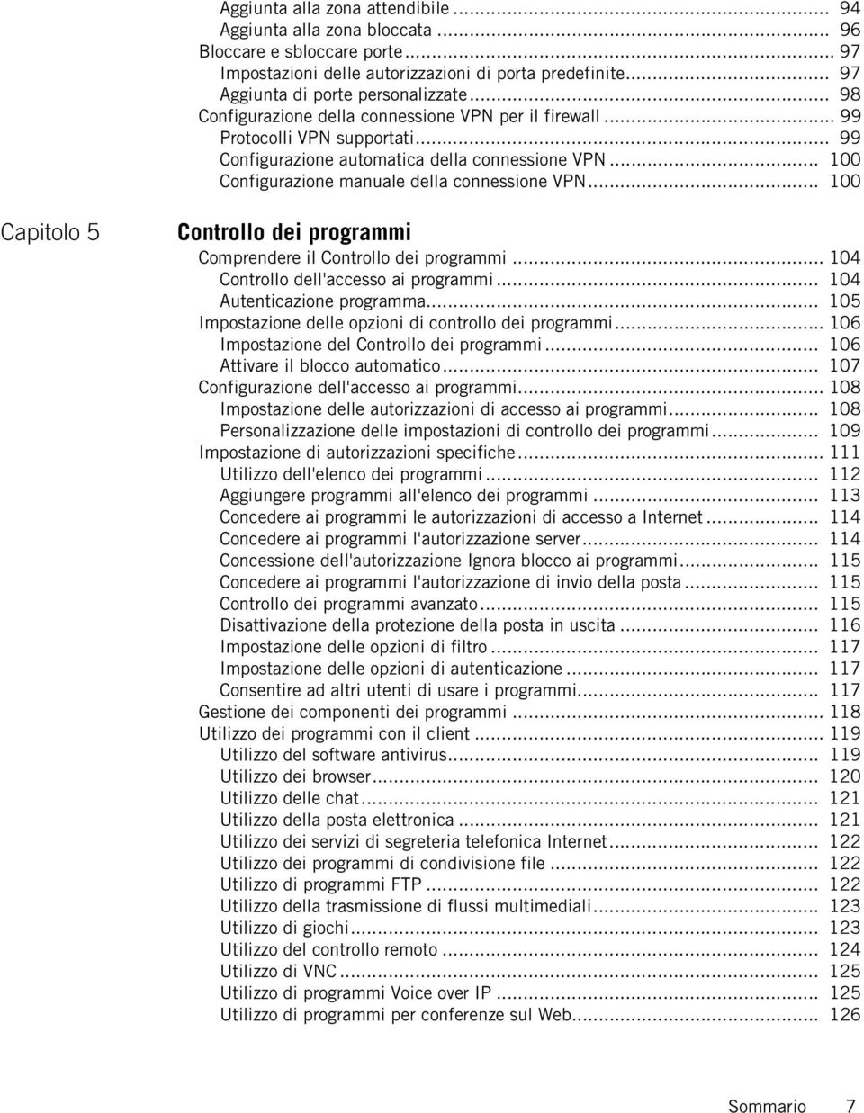 .. 100 Capitolo 5 Controllo dei programmi Comprendere il Controllo dei programmi... 104 Controllo dell'accesso ai programmi... 104 Autenticazione programma.