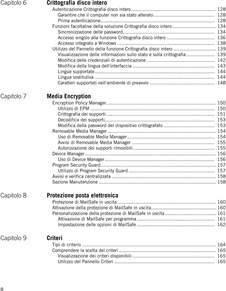 .. 136 Accesso integrato a Windows... 138 Utilizzo del Pannello della funzione Crittografia disco intero... 139 Visualizzazione delle informazioni sullo stato e sulla crittografia.