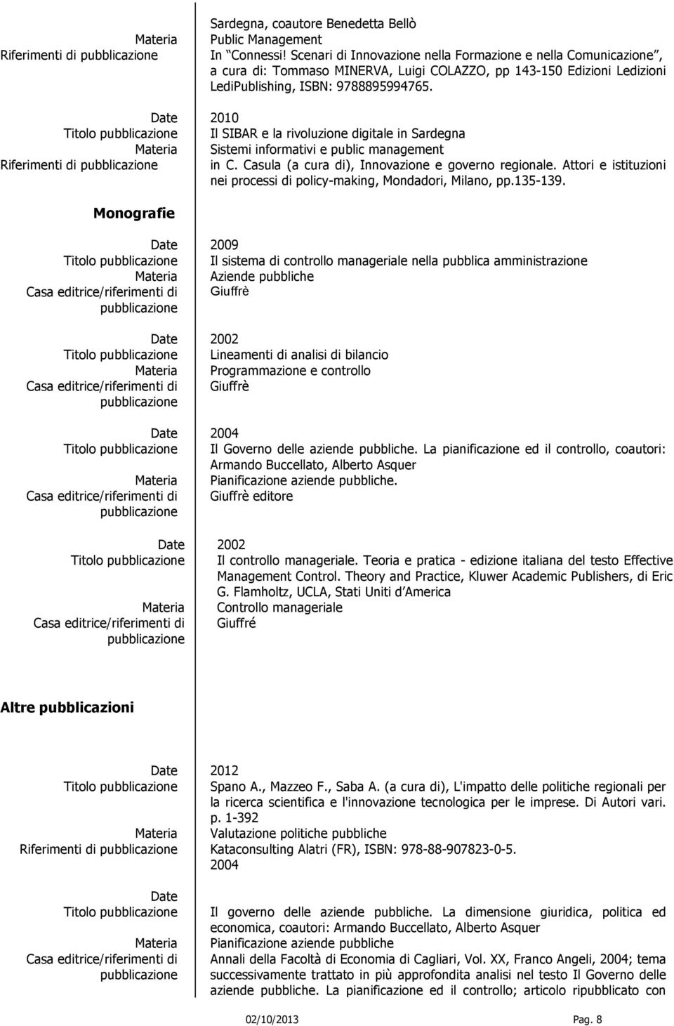 2010 Titolo Il SIBAR e la rivoluzione digitale in Sardegna Materia Sistemi informativi e public management Riferimenti di in C. Casula (a cura di), Innovazione e governo regionale.