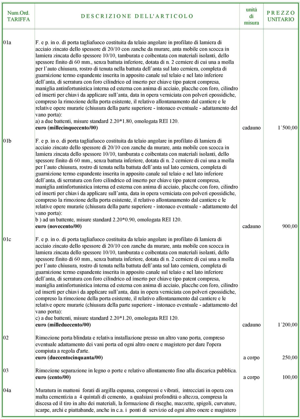 tamburata e coibentata con materiali isolanti, dello spessore finito 60 mm., senza battuta inferiore, dotata n.