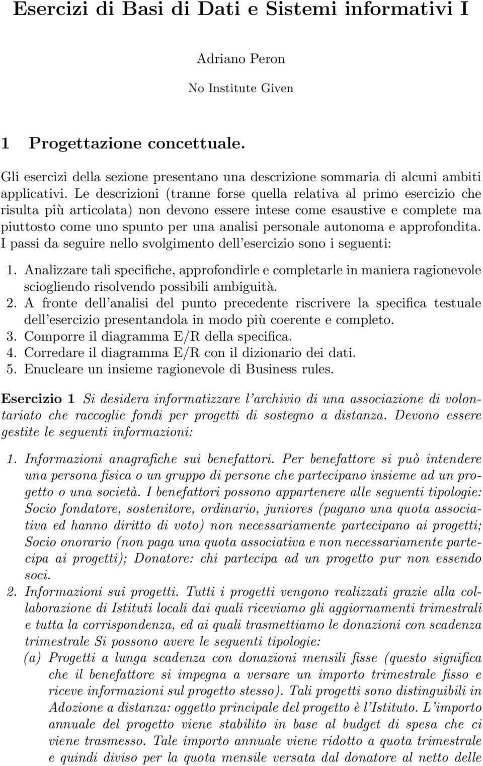 Le descrizioni (tranne forse quella relativa al primo esercizio che risulta più articolata) non devono essere intese come esaustive e complete ma piuttosto come uno spunto per una analisi personale