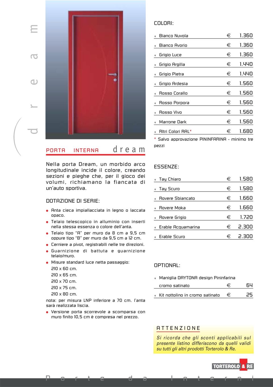 680 PORTA INTERNA dream * Salvo approvazione PININFARINA - minimo tre pezzi Nella porta Dream, un morbido arco longitudinale incide il colore, creando sezioni e pieghe che, per il gioco dei volumi,