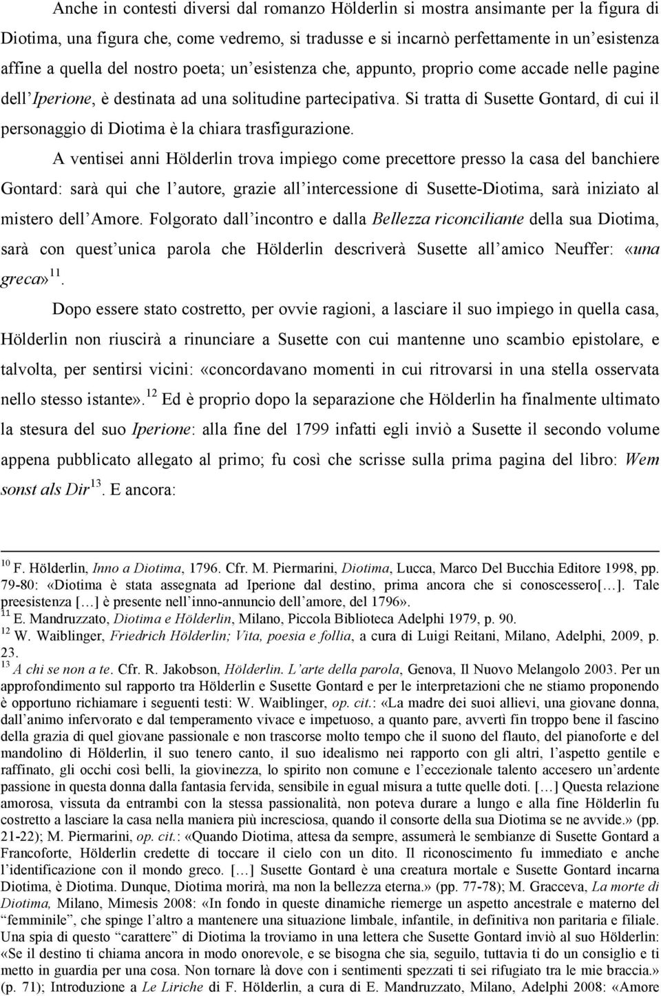 Si tratta di Susette Gontard, di cui il personaggio di Diotima è la chiara trasfigurazione.